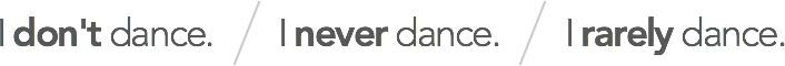 I don't dance. / I never dance. / I rarely dance.
