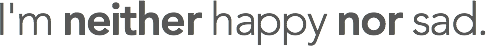 I'm neither happy nor sad.