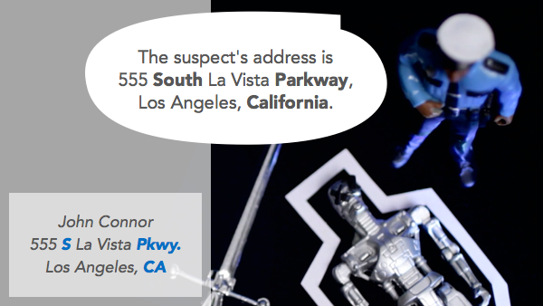 The suspect's address is 555 South La Vista Parkway, Los Angeles, California. // John Conner, 555 S. La Vista Pkwy., Los Angeles, CA