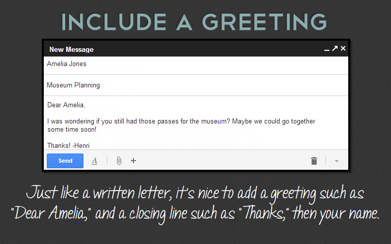 Just like a written letter, it's nice to add a greeting such as 