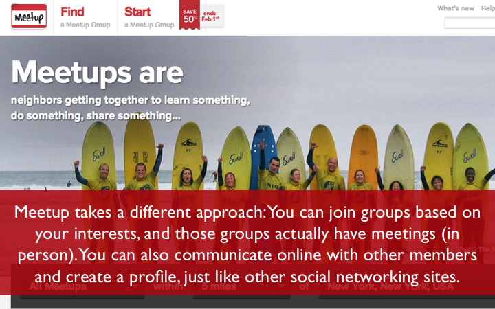 Meetup lets you join groups based on your interests and meet in person